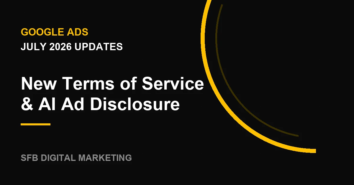 Google Ads Updates July 2026: New Terms of Service and AI Ad Disclosure